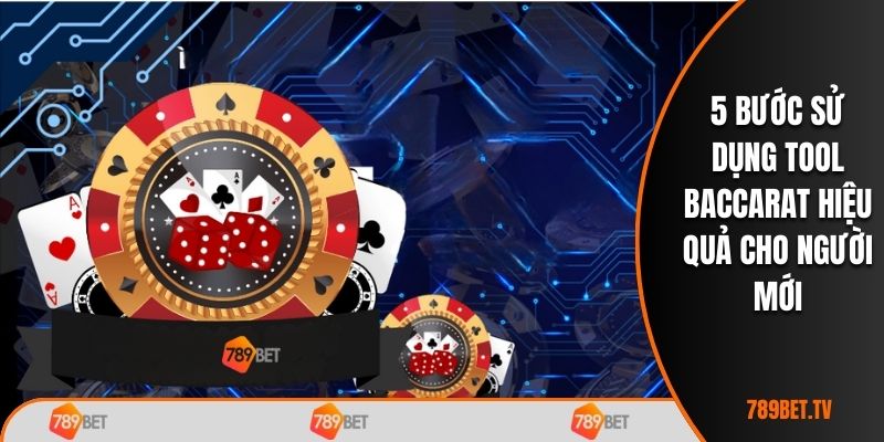 5 bước sử dụng tool baccarat hiệu quả cho người mới