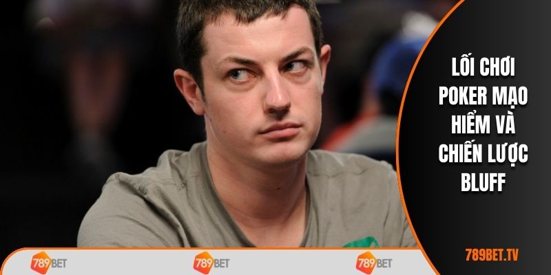Lối chơi poker mạo hiểm và chiến lược bluff