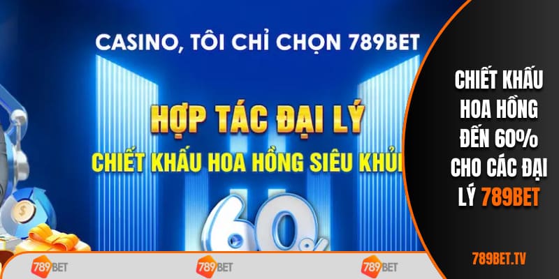 Chiết khấu hoa hồng đến 60% cho các đại lý 789BET