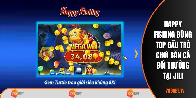 Happy Fishing đứng top đầu trò chơi bắn cá đổi thưởng tại JILI