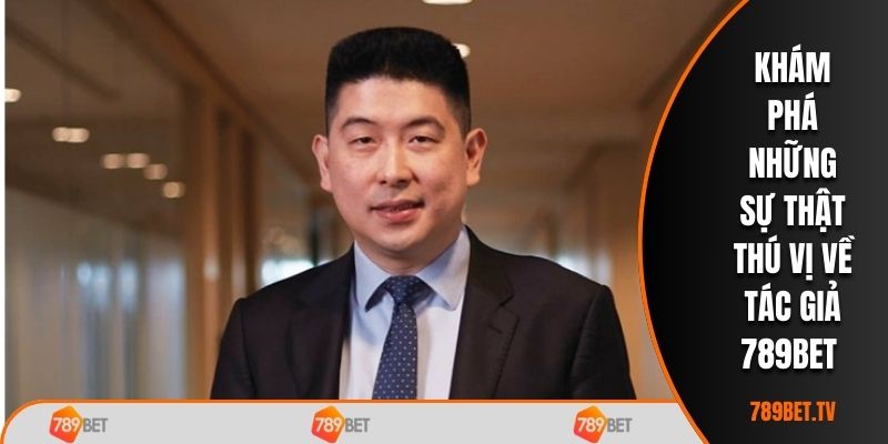 Khám phá những sự thật thú vị về tác giả 789BET 