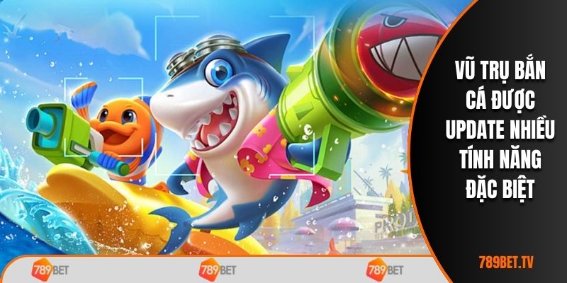 Vũ trụ bắn cá được update nhiều tính năng đặc biệt